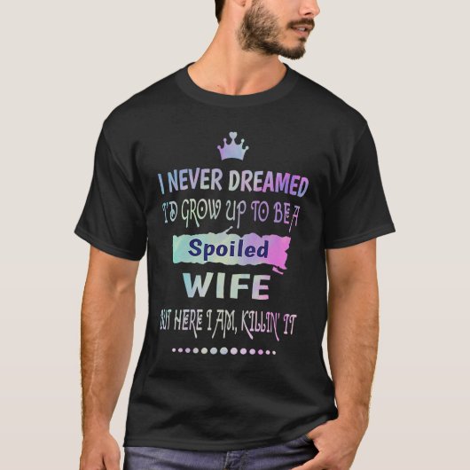 I Never Dreamed Id Grow Up To Be A Spoiled Wife Ki T-shirt (Voorkant)