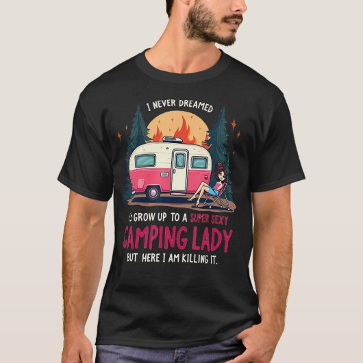 I Never Dreamed Super Sexy Camping Lady Killing It T-shirt (Voorkant)