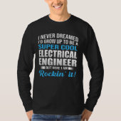 I Never Dreamed That Someday Electrical Engineer E T-shirt (Voorkant)