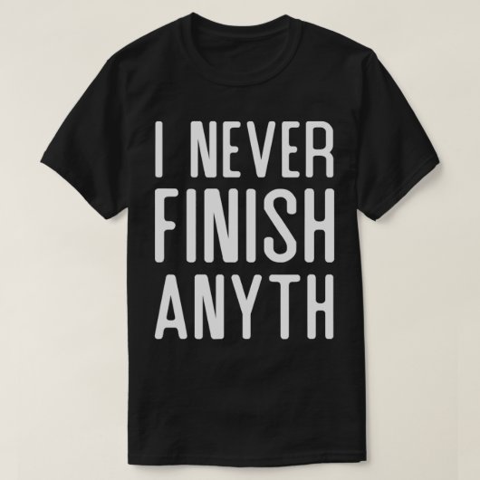 I Never Finish Anyth Funny  T-shirt (Design voorkant)