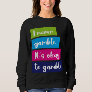 I Never Gamble It's Okay To Gamble Funny Quote Trui