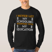 I never let My Schooling Interfere with My Educati T-shirt (Voorkant)