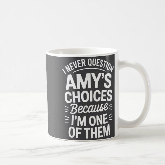 I Never Question Amy's Choices Because I'm One Of  Koffiemok (Rechts)