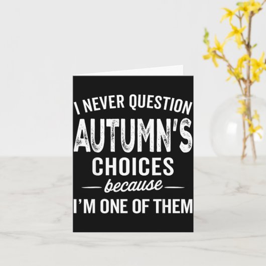 I Never Question Autumn’s Choices - Autumn D Name Kaart (Gele Bloem)