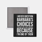I Never Question Barbara's Choices Because I'm One Magneet (Voorkant / Achterkant)
