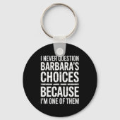 I Never Question Barbara's Choices Because I'm One Sleutelhanger (Voorkant)