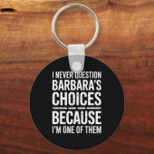 I Never Question Barbara's Choices Because I'm One Sleutelhanger (Voorkant)