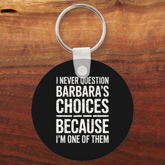 I Never Question Barbara's Choices Because I'm One Sleutelhanger (Voorkant)