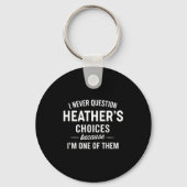 I Never Question Heather's Choices Because I'm One Sleutelhanger (Voorkant)