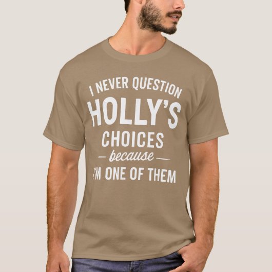 I Never Question HOLLYS Choices Because Im One ofh T-shirt (Voorkant)
