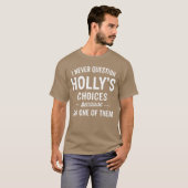 I Never Question HOLLYS Choices Because Im One ofh T-shirt (Voorkant volledig)