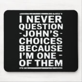 I Never Question Johns Choices Because Im One Of T Muismat (Voorkant)