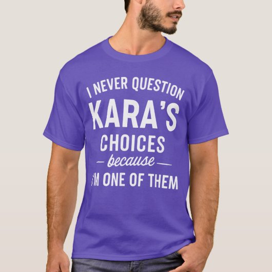 I Never Question KARAS Choices Because Im One ofhe T-shirt (Voorkant)