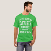 I Never Question Katies Choices Katie Personalized T-shirt (Voorkant volledig)