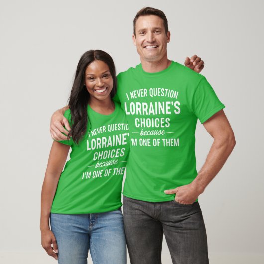 I Never Question LORRAINES Choices Because Im One T-shirt (Unisex)