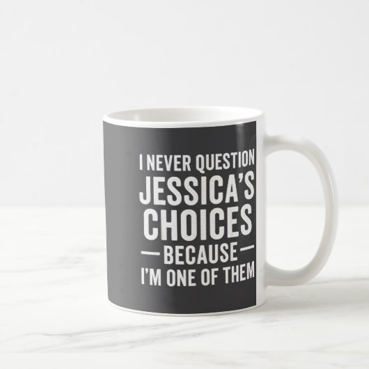 I Never Question My Jessica s Choices Because I'm  Koffiemok (Rechts)