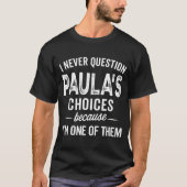 I Never Question Paula’s Choices - Paula D Name  T-shirt (Voorkant)