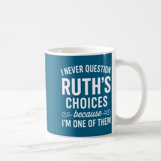 I Never Question Ruth s Choices Because I'm One Of Koffiemok (Rechts)