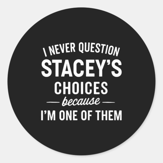 I Never Question Stacey's Choices Because I'm One Ronde Sticker (Voorkant)