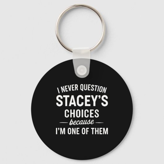 I Never Question Stacey's Choices Because I'm One  Sleutelhanger (Voorkant)