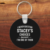 I Never Question Stacey's Choices Because I'm One  Sleutelhanger (Voorkant)