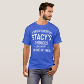 I Never Question Stacys Choices Because Im One ofh T-shirt (Voorkant volledig)