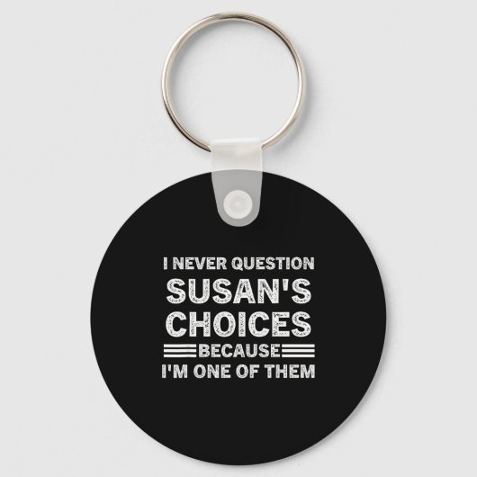 I Never Question Susan's Choices Because Am One Of Sleutelhanger (Voorkant)
