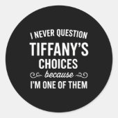 I Never Question Tiffany's Choices Because I'm One Ronde Sticker (Voorkant)