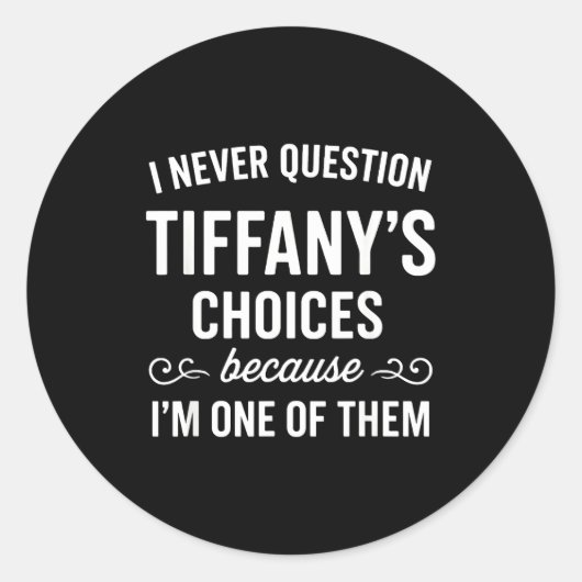 I Never Question Tiffany's Choices Because I'm One Ronde Sticker (Voorkant)