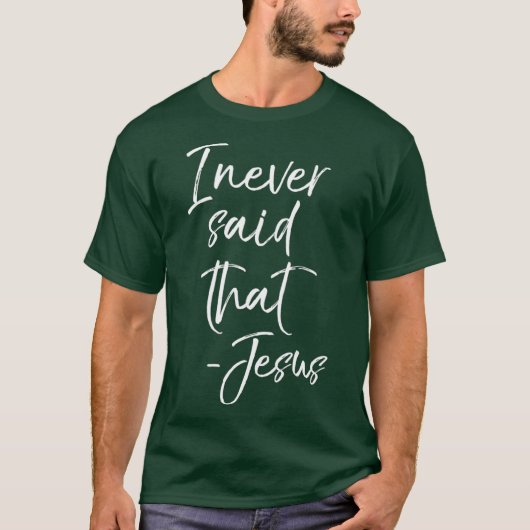 I Never Said That Jesus Sarcastic Funny Tee T-shirt (Voorkant)