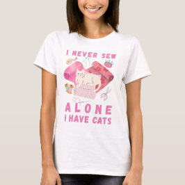 I Never Sew Alone I Have Cats - A Cat Sewing  T-shirt