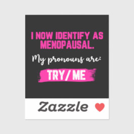 I Now Identify As Menopausal. My Pronouns: Try/Me Sticker
