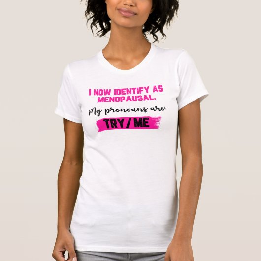 I Now Identify As Menopausal. My Pronouns: Try/Me T-shirt (Voorkant)