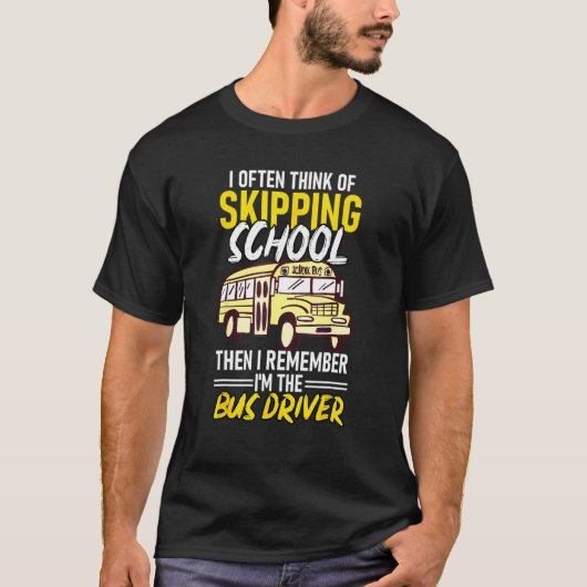 I Often Think Of Skipping School Bus Driver Schoo T-shirt (Voorkant)