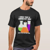I Once Told A Chemistry Joke  Meme Chemist Humor T-shirt (Voorkant)