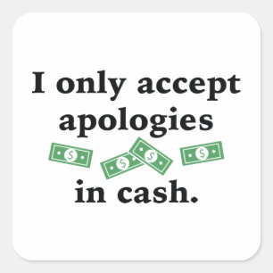 I Only Accept Apologies In Cash Vierkante Sticker