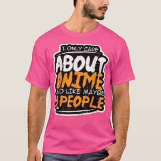I Only Care About Anime and Like Maybe 3 People  A T-shirt