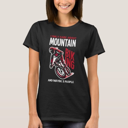 I Only Care About Is Mountain Biking And Maybe 3 P T-shirt (Voorkant)