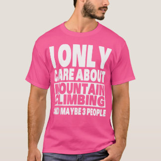 I Only Care About Mountain Climbing And Maybe 3 Pe T-shirt