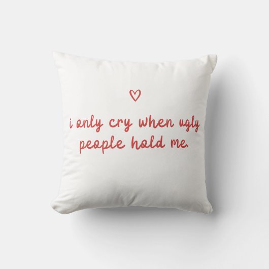 I Only Cry When Ugly People Hold Me Kussen (Voorkant)