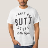 I Only Do Butt Stuff At The Gym  T-shirt (Voorkant)