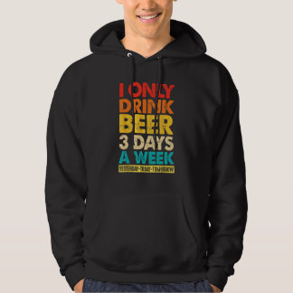 I Only Drink Beer 3 Days A Week  Graphic Drinking  Hoodie
