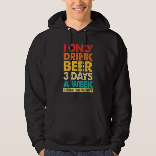 I Only Drink Beer 3 Days A Week  Graphic Drinking  Hoodie (Voorkant)