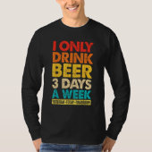 I Only Drink Beer 3 Days A Week Graphic Drinking T-shirt (Voorkant)