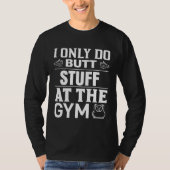 I only make butt stuff at gym weekout t-shirt (Voorkant)