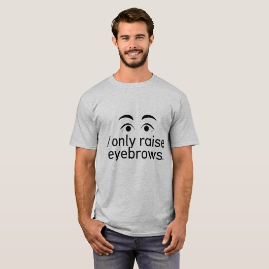 "I only raise wenkbrauwen" T-shirt (Voorkant volledig)