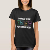 I Only Use Sarcasm Periodically Funny Chemistry St T-shirt (Voorkant)