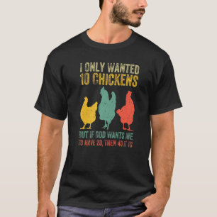 I Only Wanted 10 Chickens But If God Wants Me To H T-shirt