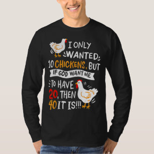 I Only Wanted 10 Chickens But If God Wants Me To H T-shirt
