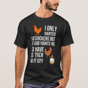 I Only Wanted 10 Chickens But If God Wants Me To H T-shirt